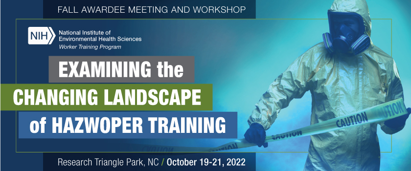 Worker Training Program Fall awardee meeting and workshop examining the changing landscape of hazwoper training, October 19-21,2022, hybird meeting 