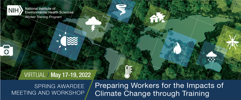 Worker Training Program Sping awardee meeting and workshop preparing workers for the impacts of cliamte change through training, May 17-19, 2022, virtual 