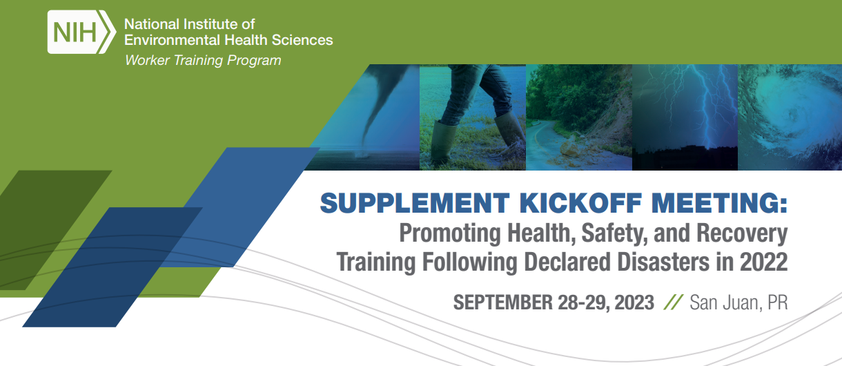 National Institute of Environmental Health Sciences Worker Training Program Supplement Kickoff Meeting: Promoting Health, Safety, and Recovery Training Following Declared Disasters in 2022. Septemeber 28-29, 2023 in San Juan, Puerto Rico
