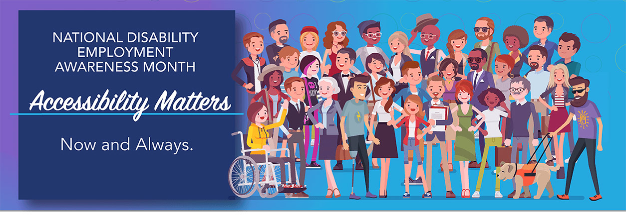 National Disability Employment Awareness Month, Accessibility Matters, Now and Always.