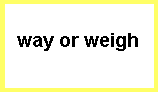 w a y or w e i g h