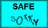 safe neatly written, over sorry written in a scribble