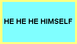 he, he, he, himself