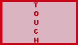 T O U C H written in a column