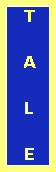 T A L E written in a column with tall letters